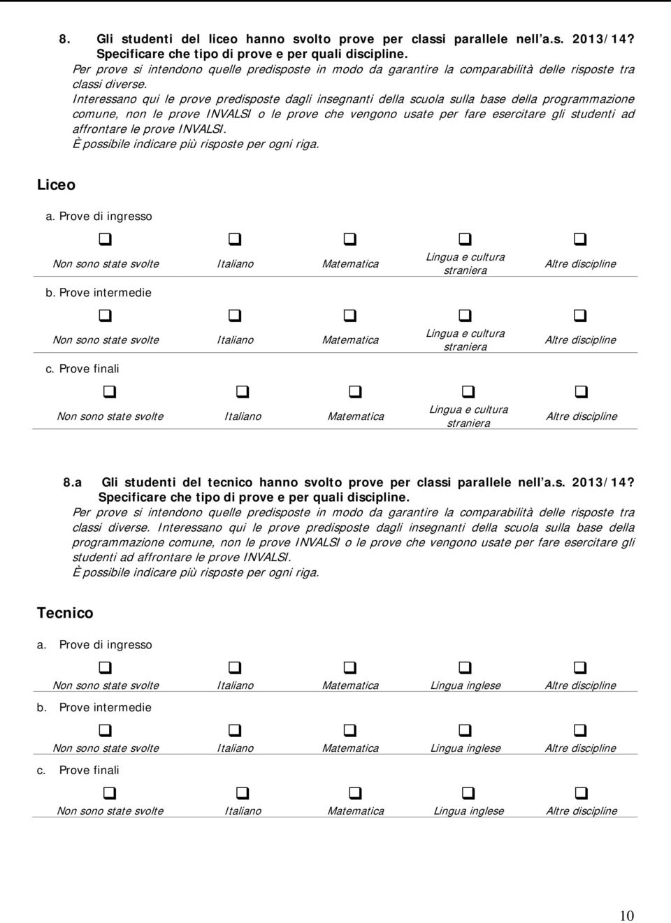 Interessano qui le prove predisposte dagli insegnanti della scuola sulla base della programmazione comune, non le prove INVALSI o le prove che vengono usate per fare esercitare gli studenti ad