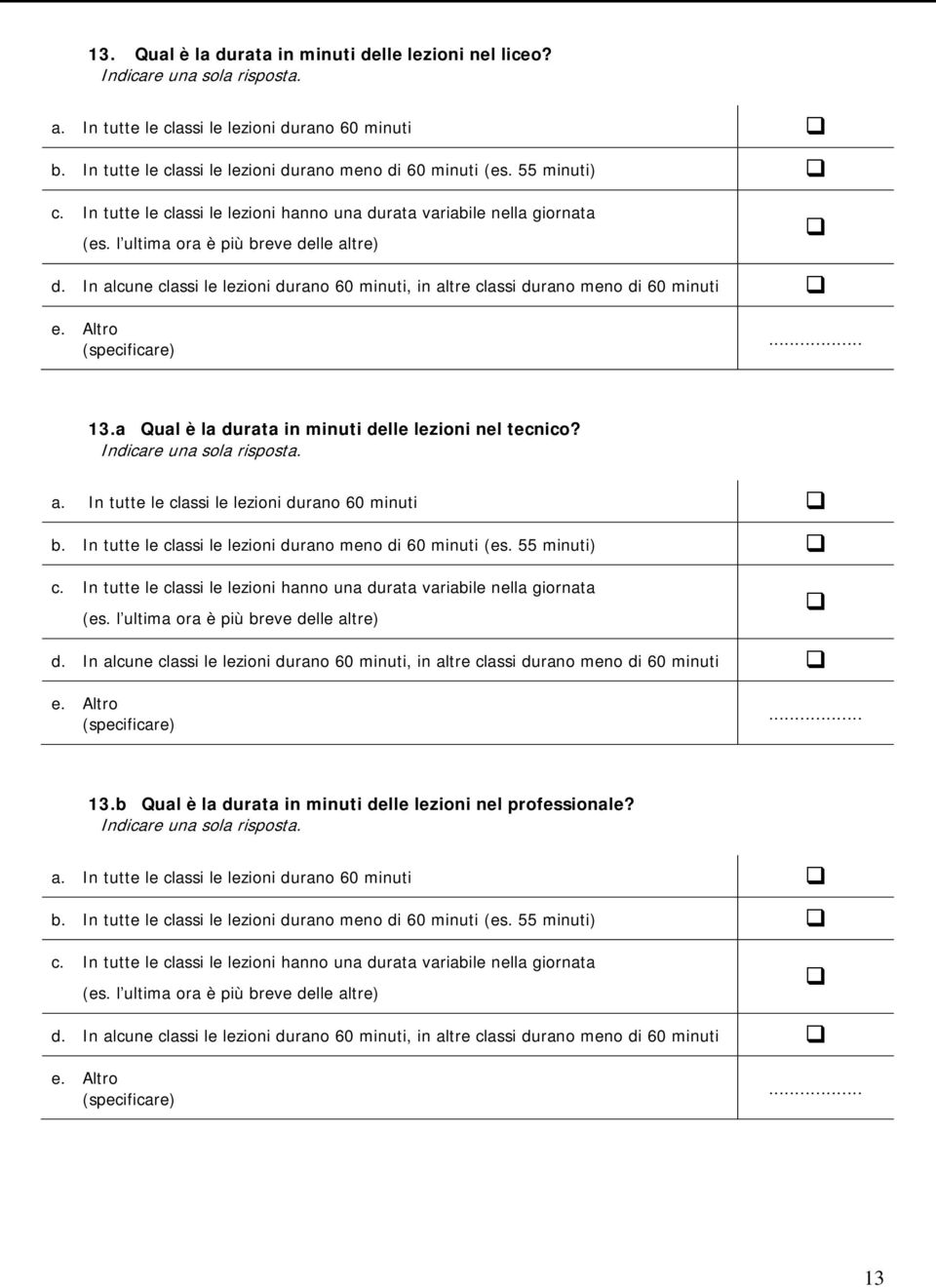 In alcune classi le lezioni durano 60 minuti, in altre classi durano meno di 60 minuti e. Altro (specificare)... 13.a Qual è la durata in minuti delle lezioni nel tecnico? Indicare una sola risposta.