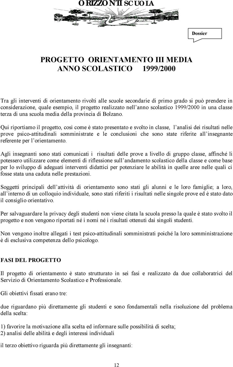 Qui riportiamo il progetto, così come è stato presentato e svolto in classe, l analisi dei risultati nelle prove psico-attitudinali somministrate e le conclusioni che sono state riferite all