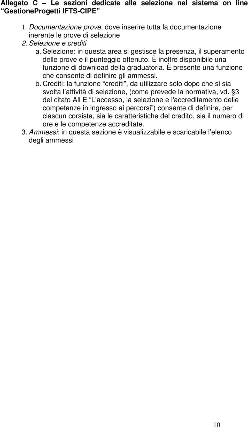 È presente una funzione che consente di definire gli ammessi. b. Crediti: la funzione crediti, da utilizzare solo dopo che si sia svolta l attività di selezione, (come prevede la normativa, vd.