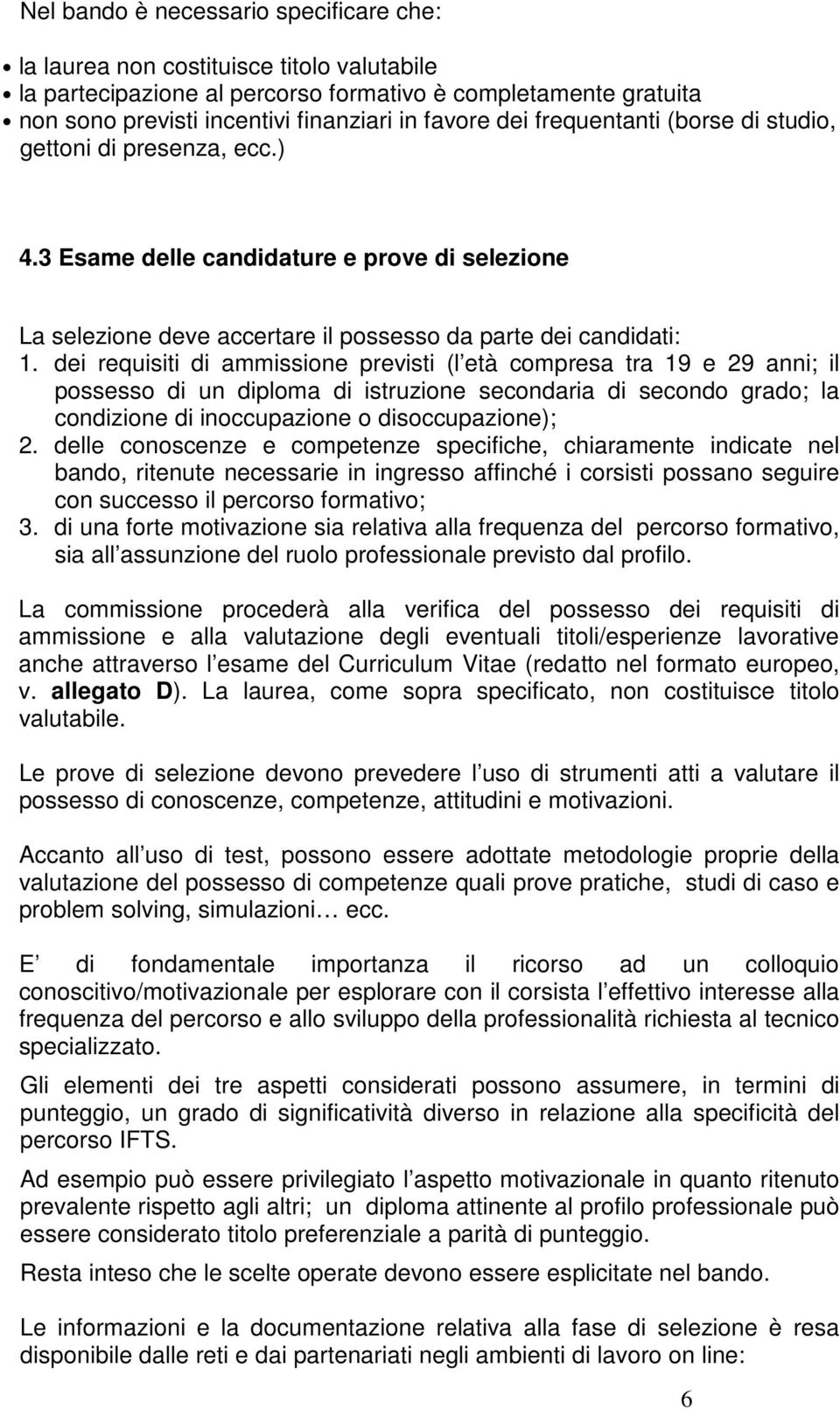 dei requisiti di ammissione previsti (l età compresa tra 19 e 29 anni; il possesso di un diploma di istruzione secondaria di secondo grado; la condizione di inoccupazione o disoccupazione); 2.