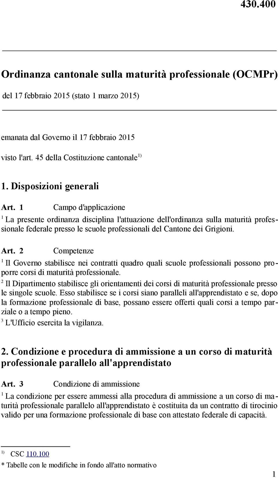 Campo d'applicazione La presente ordinanza disciplina l'attuazione dell'ordinanza sulla maturità professionale federale presso le scuole professionali del Cantone dei Grigioni. Art.