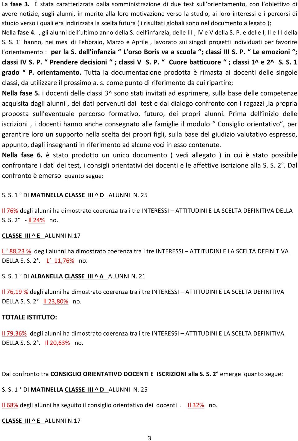 percorsi di studio verso i quali era indirizzata la scelta futura ( i risultati globali sono nel documento allegato ); Nella fase 4., gli alunni dell ultimo anno della S.