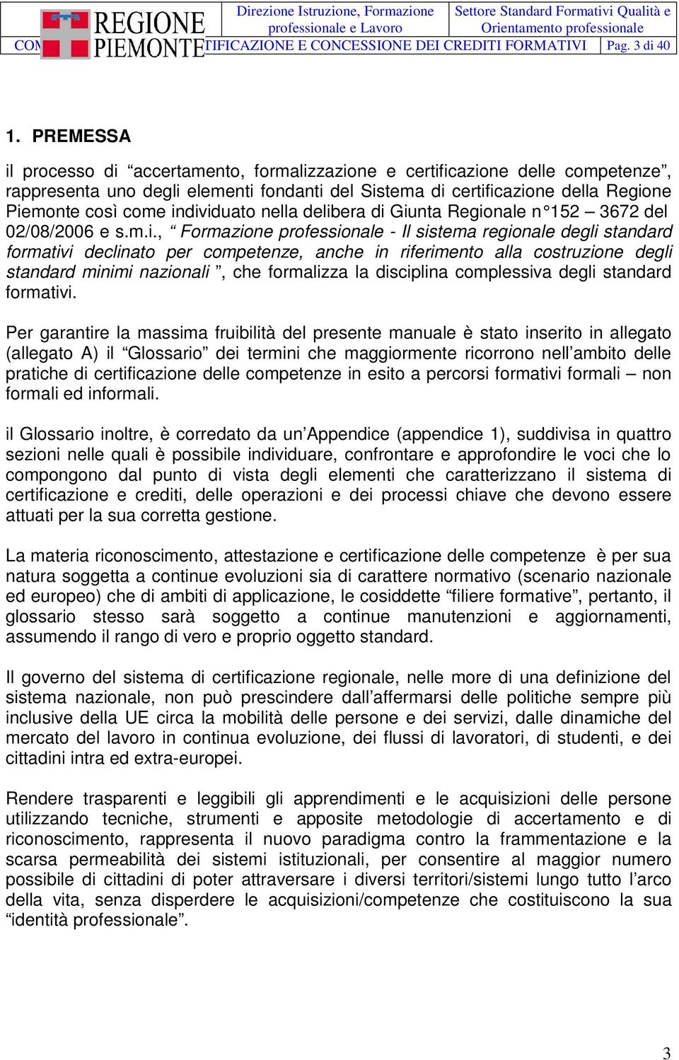 individuato nella delibera di Giunta Regionale n 152 3672 del 02/08/2006 e s.m.i., Formazione professionale - Il sistema regionale degli standard formativi declinato per competenze, anche in