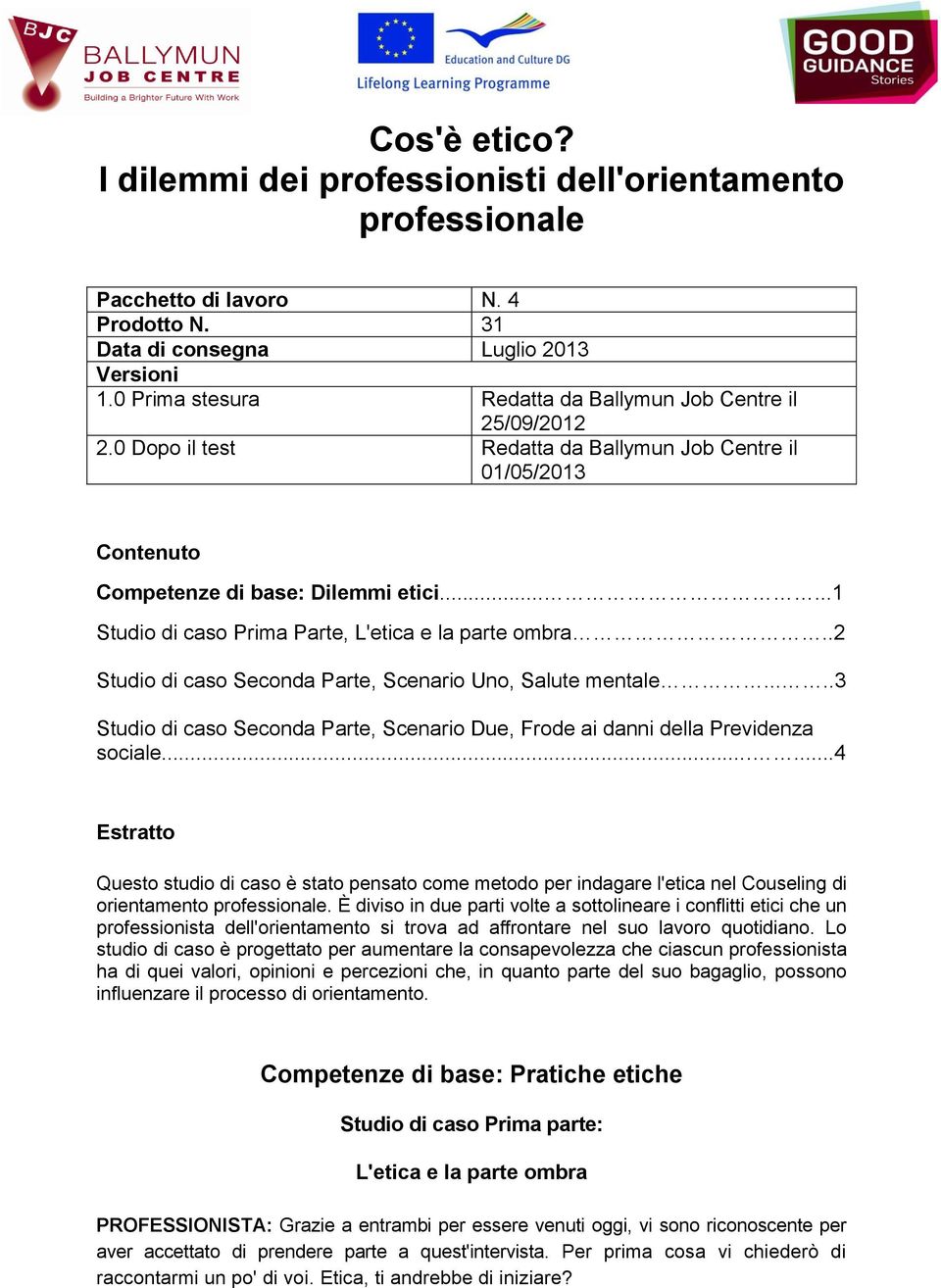 .....1 Studio di caso Prima Parte, L'etica e la parte ombra..2 Studio di caso Seconda Parte, Scenario Uno, Salute mentale.