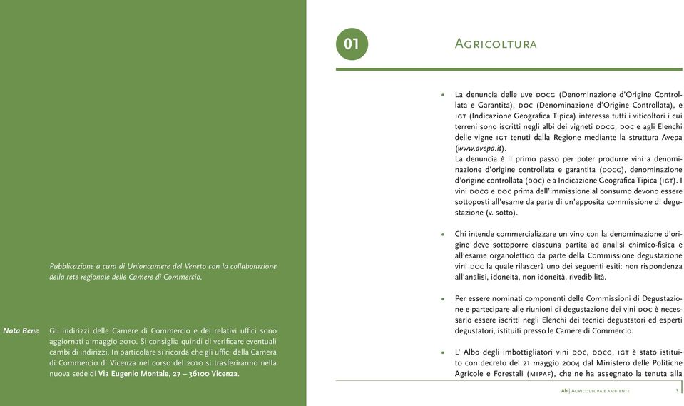 La denuncia è il primo passo per poter produrre vini a denominazione d origine controllata e garantita (docg), denominazione d origine controllata (doc) e a Indicazione Geografica Tipica (igt).