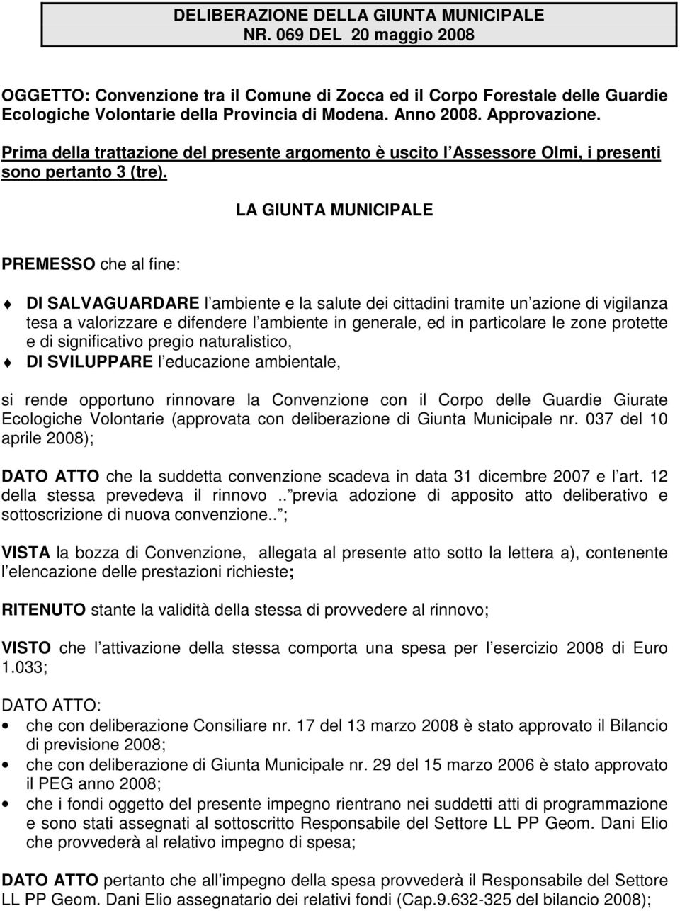 LA GIUNTA MUNICIPALE PREMESSO che al fine: DI SALVAGUARDARE l ambiente e la salute dei cittadini tramite un azione di vigilanza tesa a valorizzare e difendere l ambiente in generale, ed in