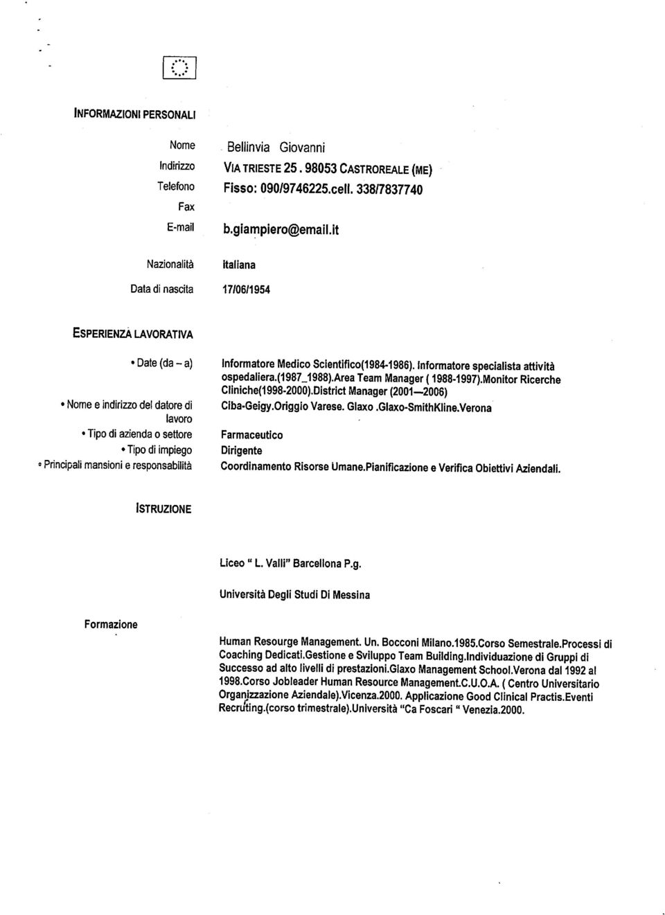 responsabilità Informatore Medico Scientifico(1984-1986). Informatore specialista attività ospedaliera.(1987_1988).area Team Manager ( 1988-1997).Monitor Ricerche Cliniche(1998-2000).