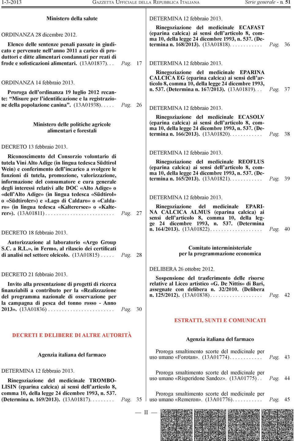 17 ORDINANZA 14 febbraio 2013. Proroga dell ordinanza 19 luglio 2012 recante: Misure per l identificazione e la registrazione della popolazione canina. (13A01938)..... Pag.