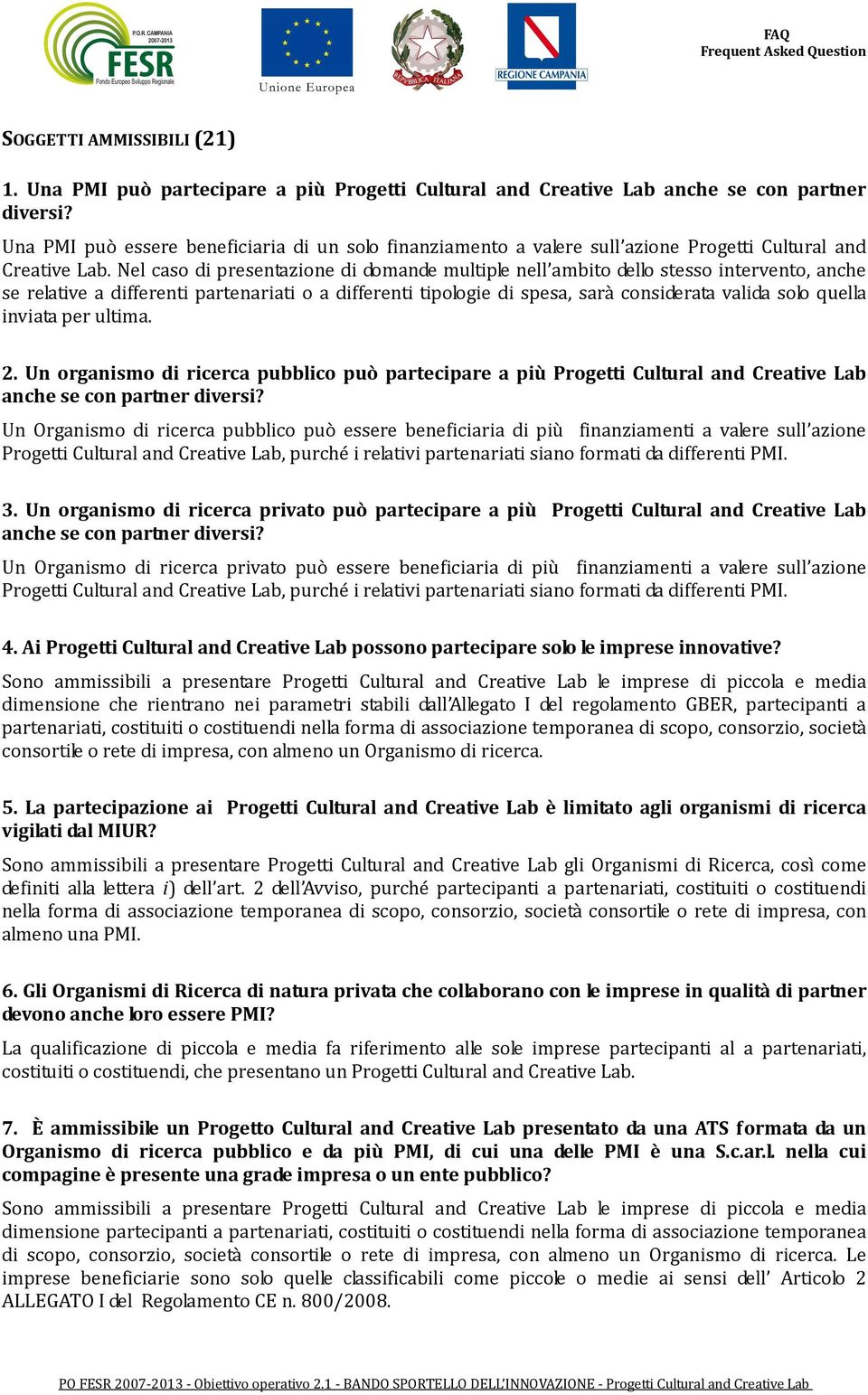 Nel caso di presentazione di domande multiple nell ambito dello stesso intervento, anche se relative a differenti partenariati o a differenti tipologie di spesa, sarà considerata valida solo quella