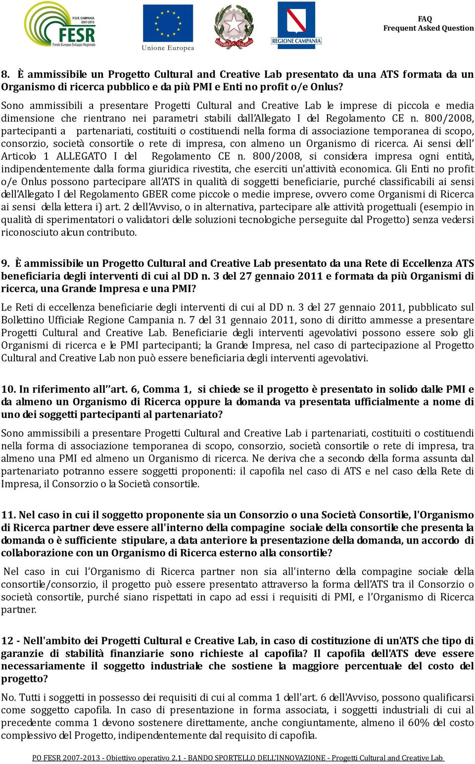 800/2008, partecipanti a partenariati, costituiti o costituendi nella forma di associazione temporanea di scopo, consorzio, società consortile o rete di impresa, con almeno un Organismo di ricerca.