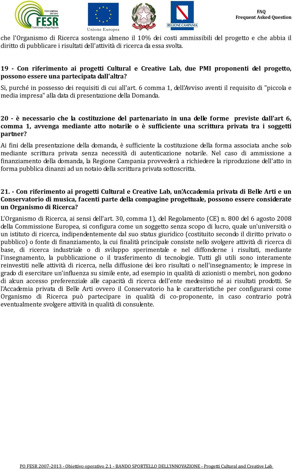 6 comma 1, dell'avviso aventi il requisito di "piccola e media impresa" alla data di presentazione della Domanda.