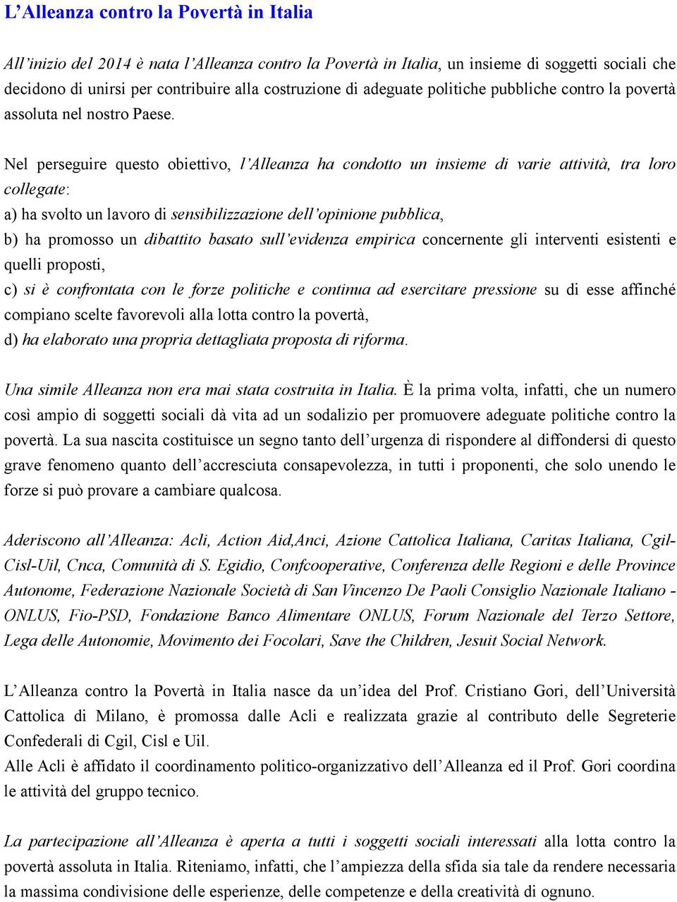 Nel perseguire questo obiettivo, l Alleanza ha condotto un insieme di varie attività, tra loro collegate: a) ha svolto un lavoro di sensibilizzazione dell opinione pubblica, b) ha promosso un