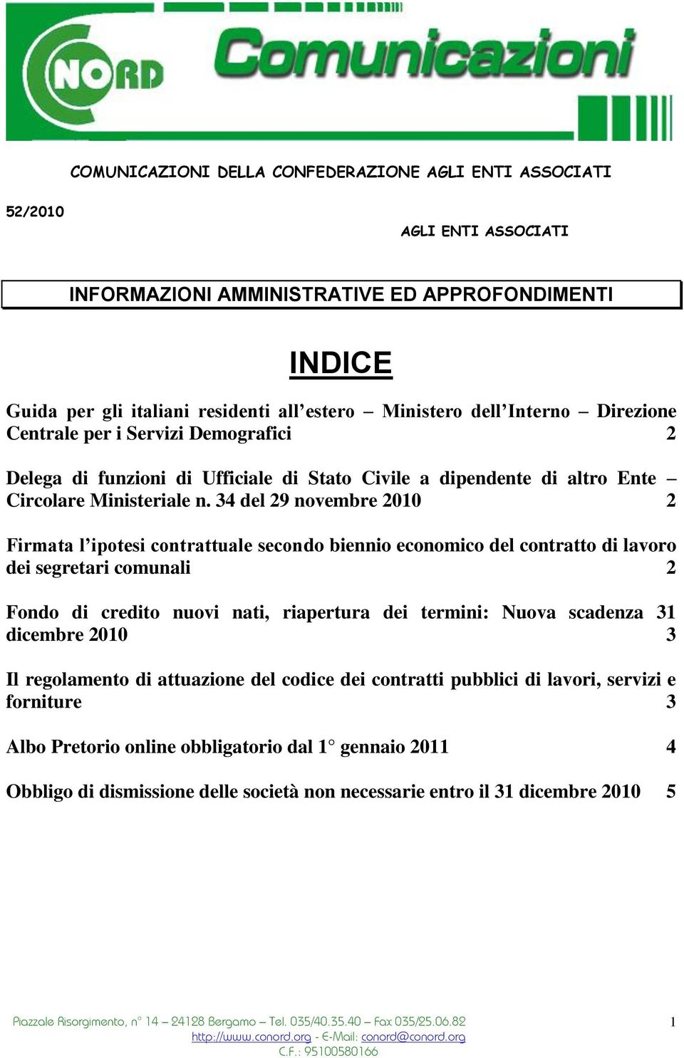 34 del 29 novembre 2010 2 Firmata l ipotesi contrattuale secondo biennio economico del contratto di lavoro dei segretari comunali 2 Fondo di credito nuovi nati, riapertura dei termini: Nuova scadenza