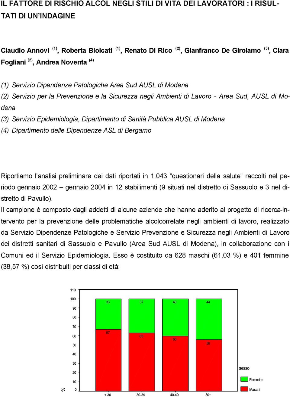 Epidemiologia, Dipartimento di Sanità Pubblica AUSL di Modena (4) Dipartimento delle Dipendenze ASL di Bergamo Riportiamo l analisi preliminare dei dati riportati in 1.
