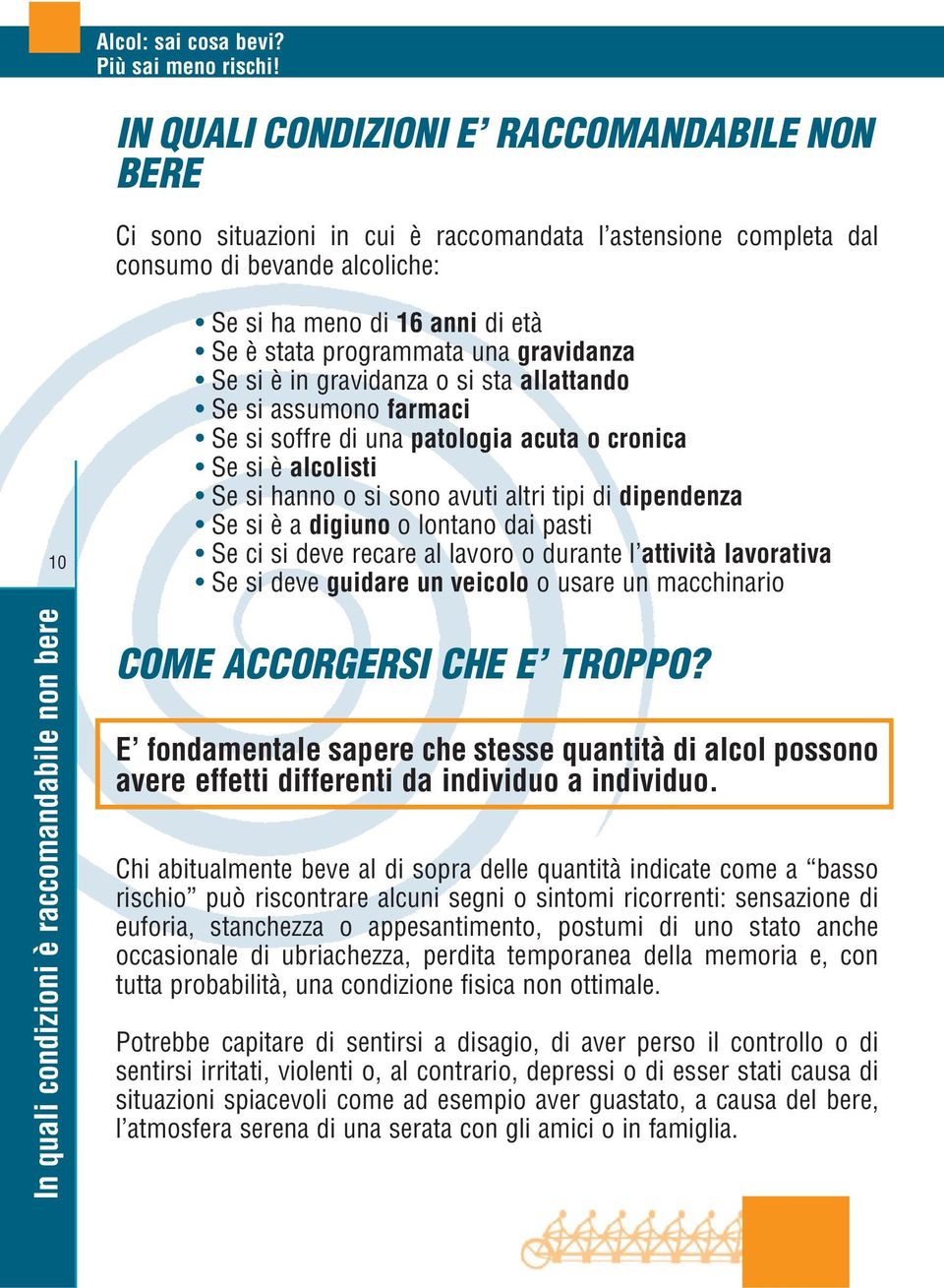 dipendenza Se si è a digiuno o lontano dai pasti Se ci si deve recare al lavoro o durante l attività lavorativa Se si deve guidare un veicolo o usare un macchinario In quali condizioni è