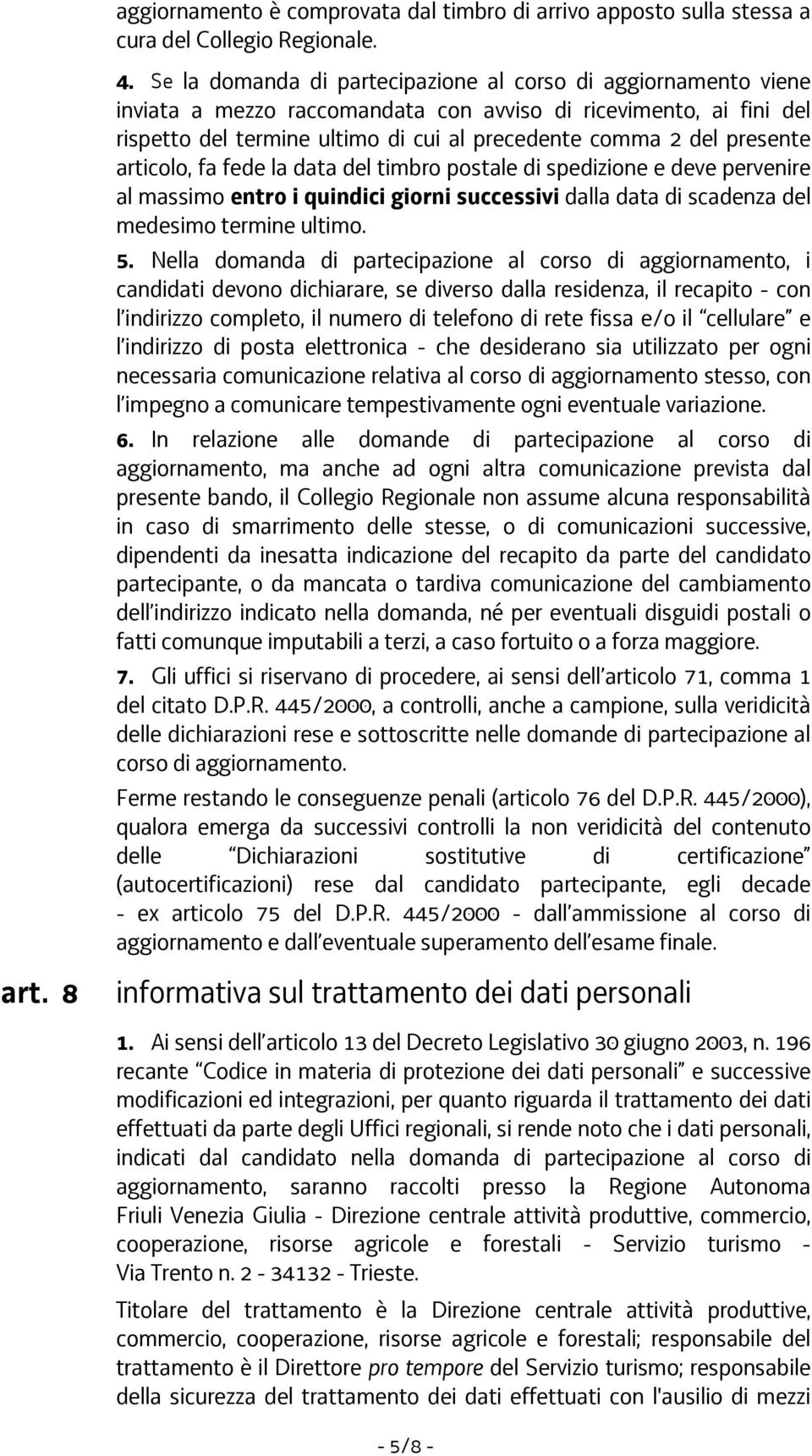 presente articolo, fa fede la data del timbro postale di spedizione e deve pervenire al massimo entro i quindici giorni successivi dalla data di scadenza del medesimo termine ultimo. 5.