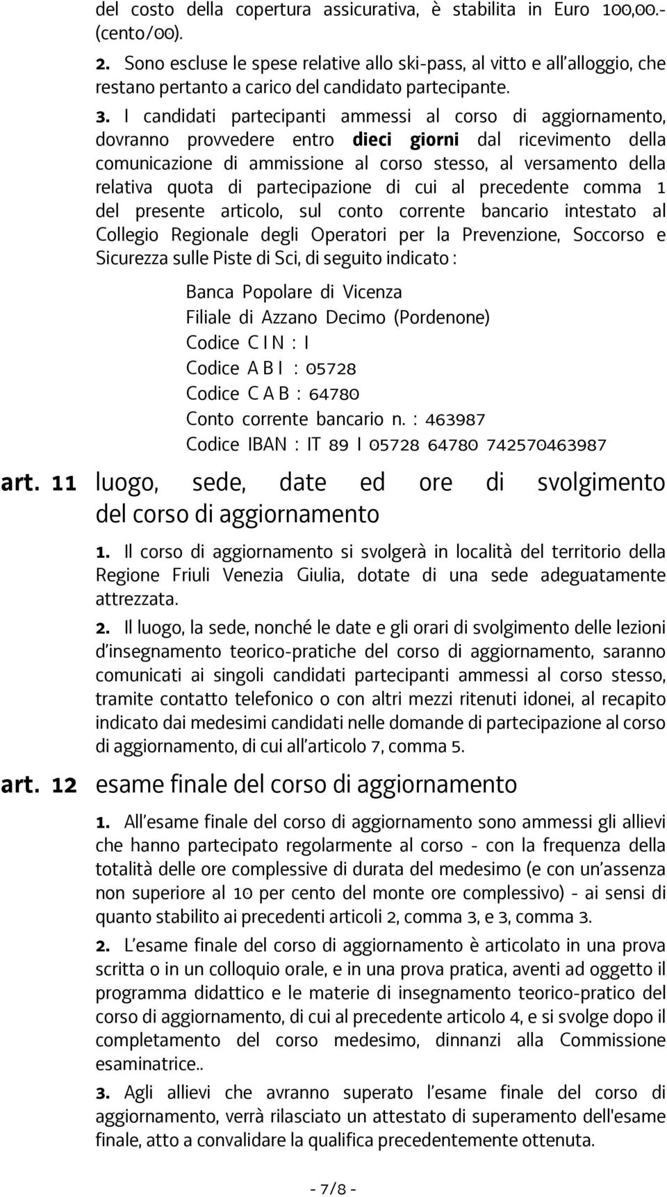 I candidati partecipanti ammessi al corso di aggiornamento, dovranno provvedere entro dieci giorni dal ricevimento della comunicazione di ammissione al corso stesso, al versamento della relativa