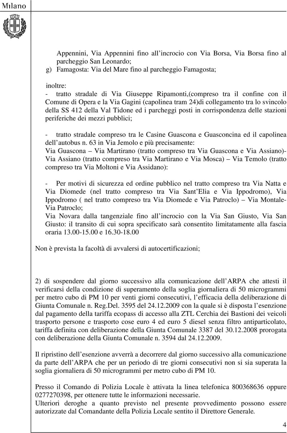 corrispondenza delle stazioni periferiche dei mezzi pubblici; - tratto stradale compreso tra le Casine Guascona e Guasconcina ed il capolinea dell autobus n.