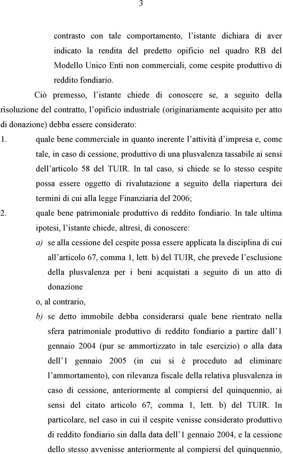 Ciò premesso, l istante chiede di conoscere se, a seguito della risoluzione del contratto, l opificio industriale (originariamente acquisito per atto di donazione) debba essere considerato: 1.