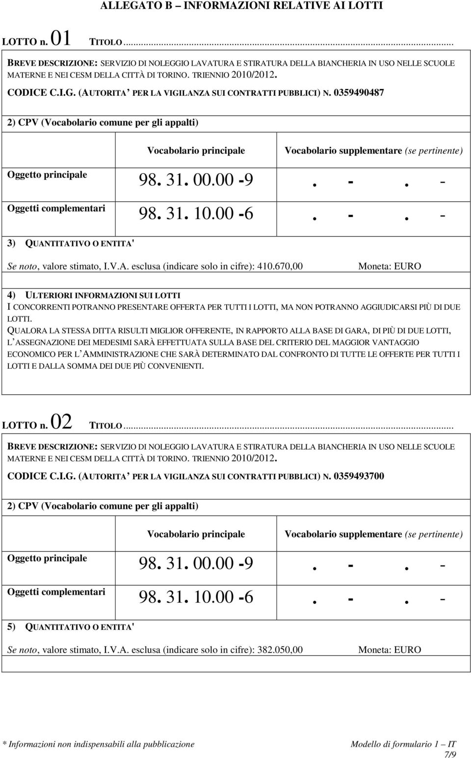 0359490487 2) CPV (Vocabolario comune per gli appalti) Oggetto principale Oggetti complementari 3) QUANTITATIVO O ENTITA' Se to, valore stimato, I.V.A. esclusa (indicare solo in cifre): 410.