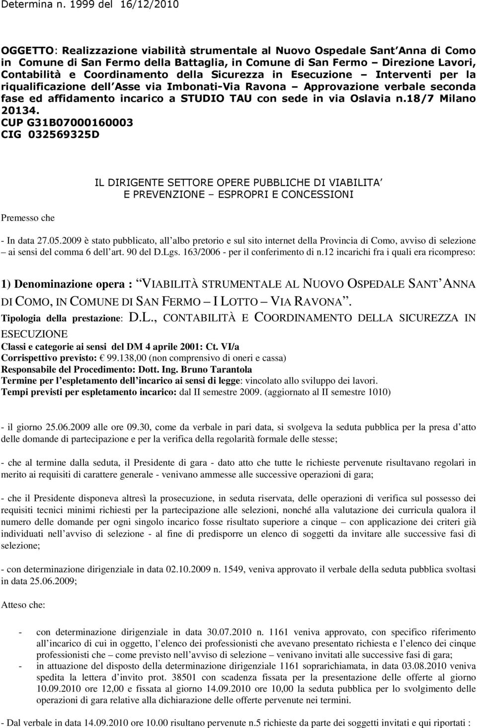 18/7 Milano 20134. CUP G31B07000160003 CIG 032569325D Premesso che IL DIRIGENTE SETTORE OPERE PUBBLICHE DI VIABILITA E PREVENZIONE ESPROPRI E CONCESSIONI - In data 27.05.