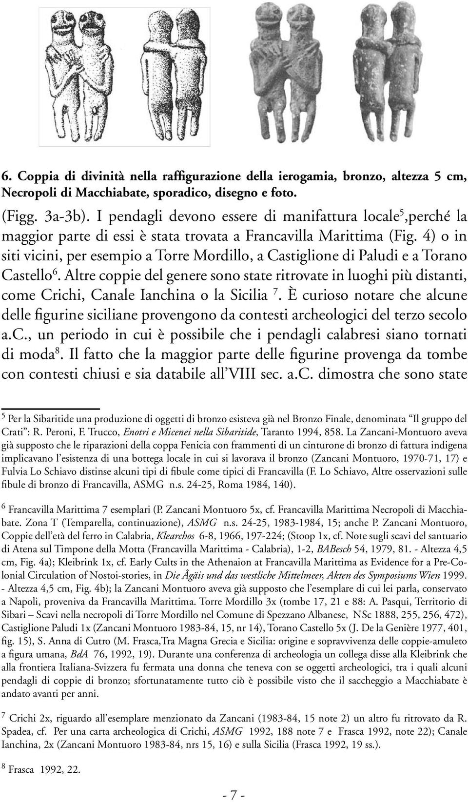 4) o in siti vicini, per esempio a Torre Mordillo, a Castiglione di Paludi e a Torano Castello 6.