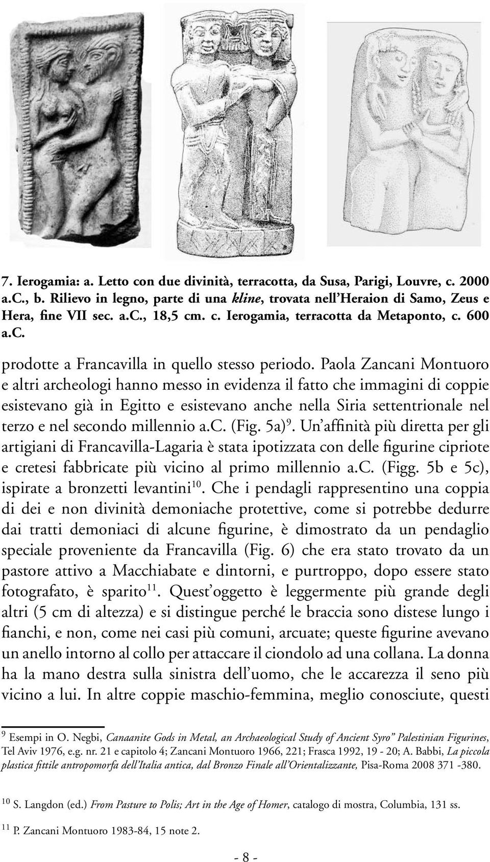 Paola Zancani Montuoro e altri archeologi hanno messo in evidenza il fatto che immagini di coppie esistevano già in Egitto e esistevano anche nella Siria settentrionale nel terzo e nel secondo