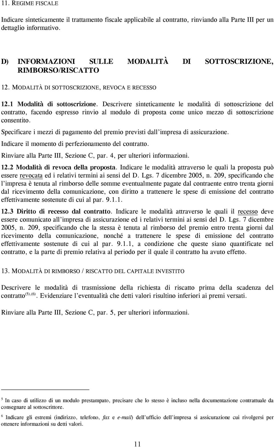 Descrivere sinteticamente le modalità di sottoscrizione del contratto, facendo espresso rinvio al modulo di proposta come unico mezzo di sottoscrizione consentito.