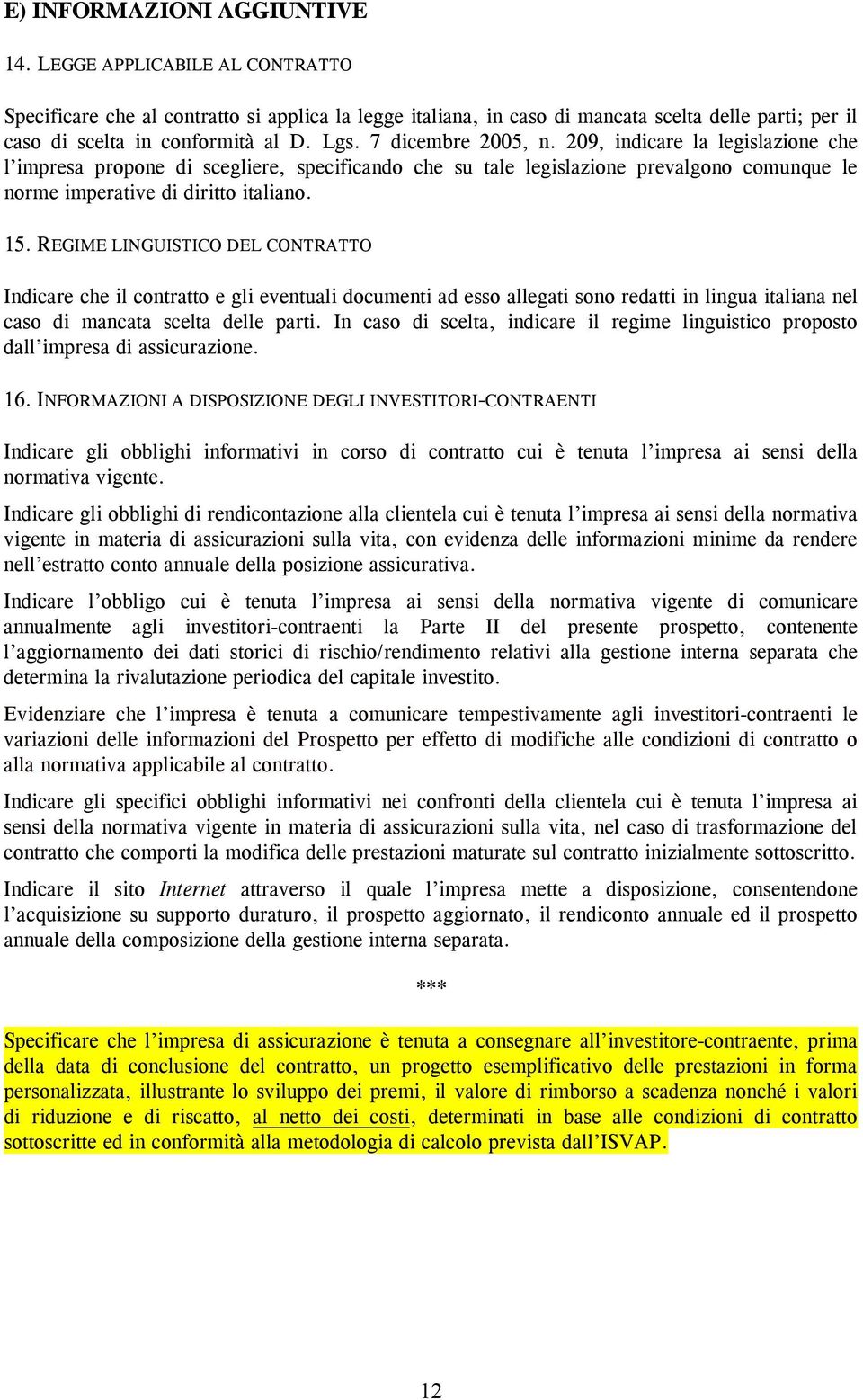 209, indicare la legislazione che l impresa propone di scegliere, specificando che su tale legislazione prevalgono comunque le norme imperative di diritto italiano. 15.