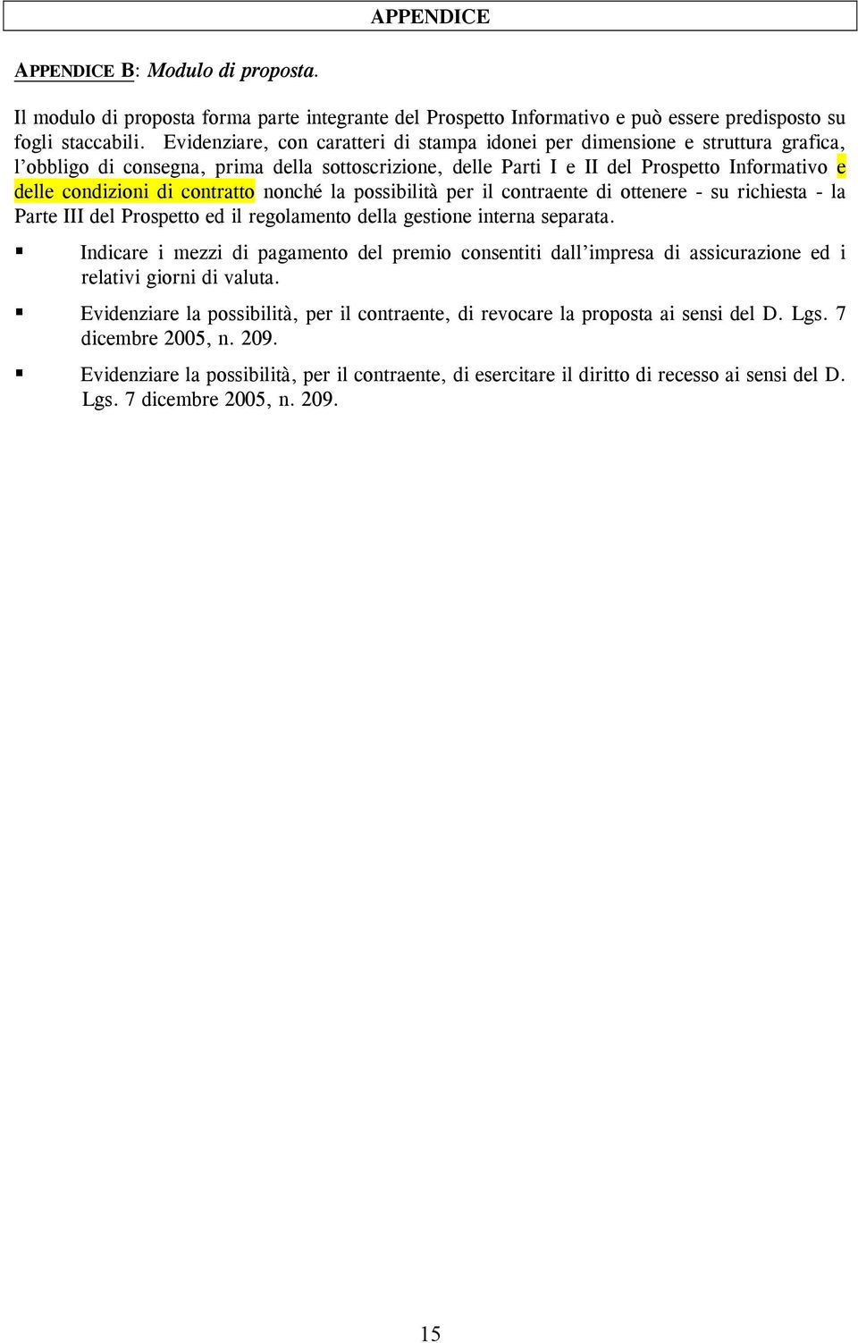 contratto nonché la possibilità per il contraente di ottenere - su richiesta - la Parte III del Prospetto ed il regolamento della gestione interna separata.