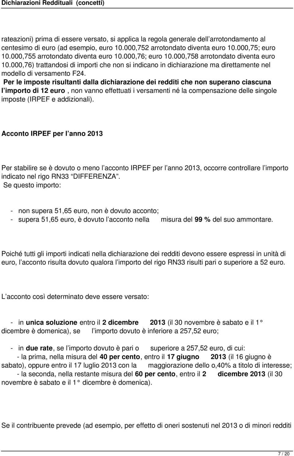 000,76) trattandosi di importi che non si indicano in dichiarazione ma direttamente nel modello di versamento F24.