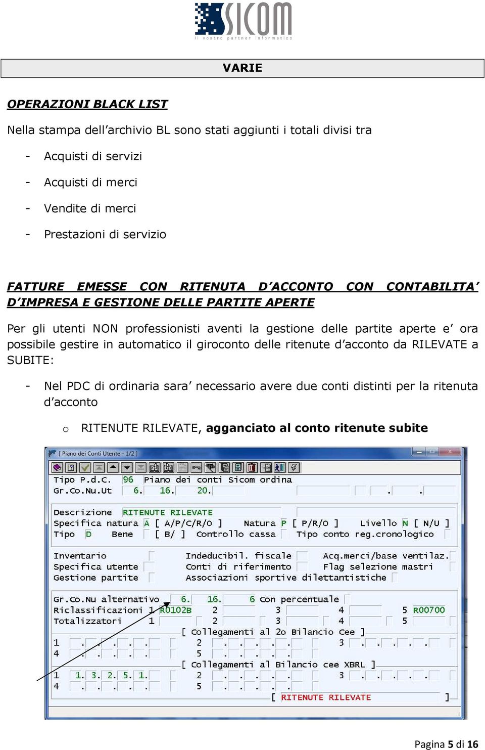 professionisti aventi la gestione delle partite aperte e ora possibile gestire in automatico il giroconto delle ritenute d acconto da RILEVATE a SUBITE: