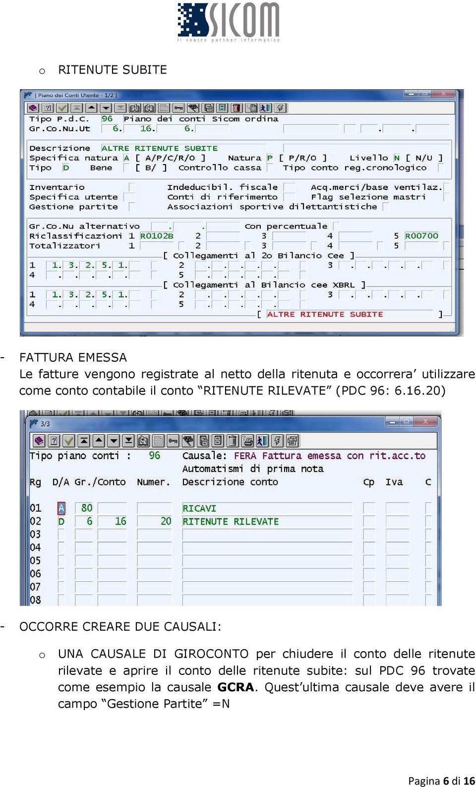 20) - OCCORRE CREARE DUE CAUSALI: o UNA CAUSALE DI GIROCONTO per chiudere il conto delle ritenute rilevate e