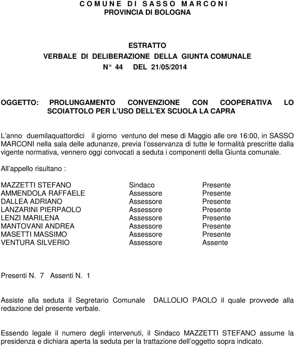 formalità prescritte dalla vigente normativa, vennero oggi convocati a seduta i componenti della Giunta comunale.