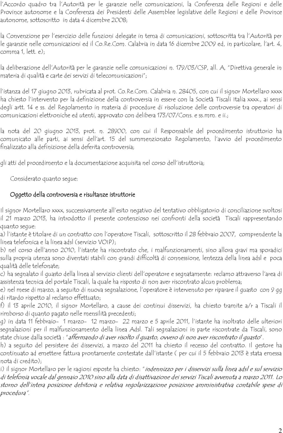 comunicazioni ed il Co.Re.Com. Calabria in data 16 dicembre 2009 ed, in particolare, l art. 4, comma 1, lett. e); la deliberazione dell Autorità per le garanzie nelle comunicazioni n. 179/03/CSP, all.