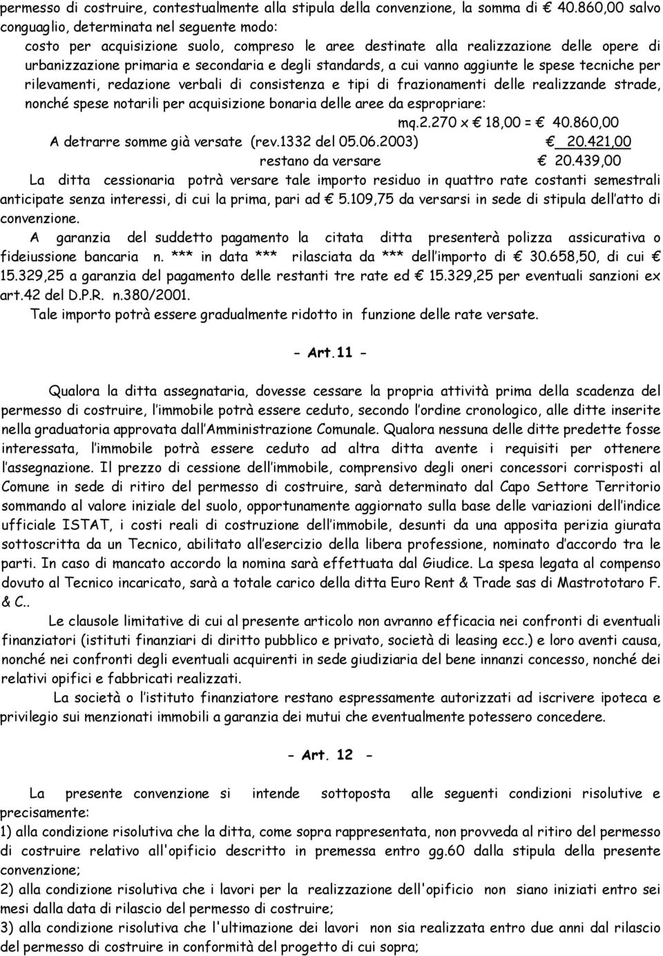 standards, a cui vanno aggiunte le spese tecniche per rilevamenti, redazione verbali di consistenza e tipi di frazionamenti delle realizzande strade, nonché spese notarili per acquisizione bonaria