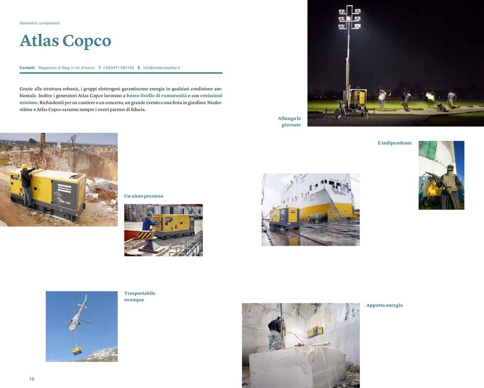 Inoltre i generatori Atlas Copco lavorano a basso livello di rumorosità e con emissioni minime.