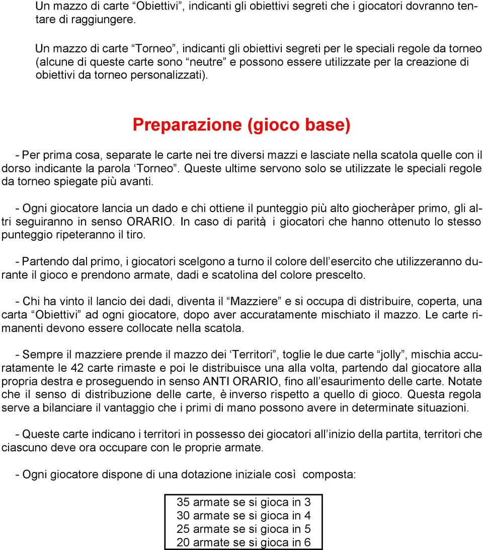 personalizzati). Preparazione (gioco base) - Per prima cosa, separate le carte nei tre diversi mazzi e lasciate nella scatola quelle con il dorso indicante la parola Torneo.