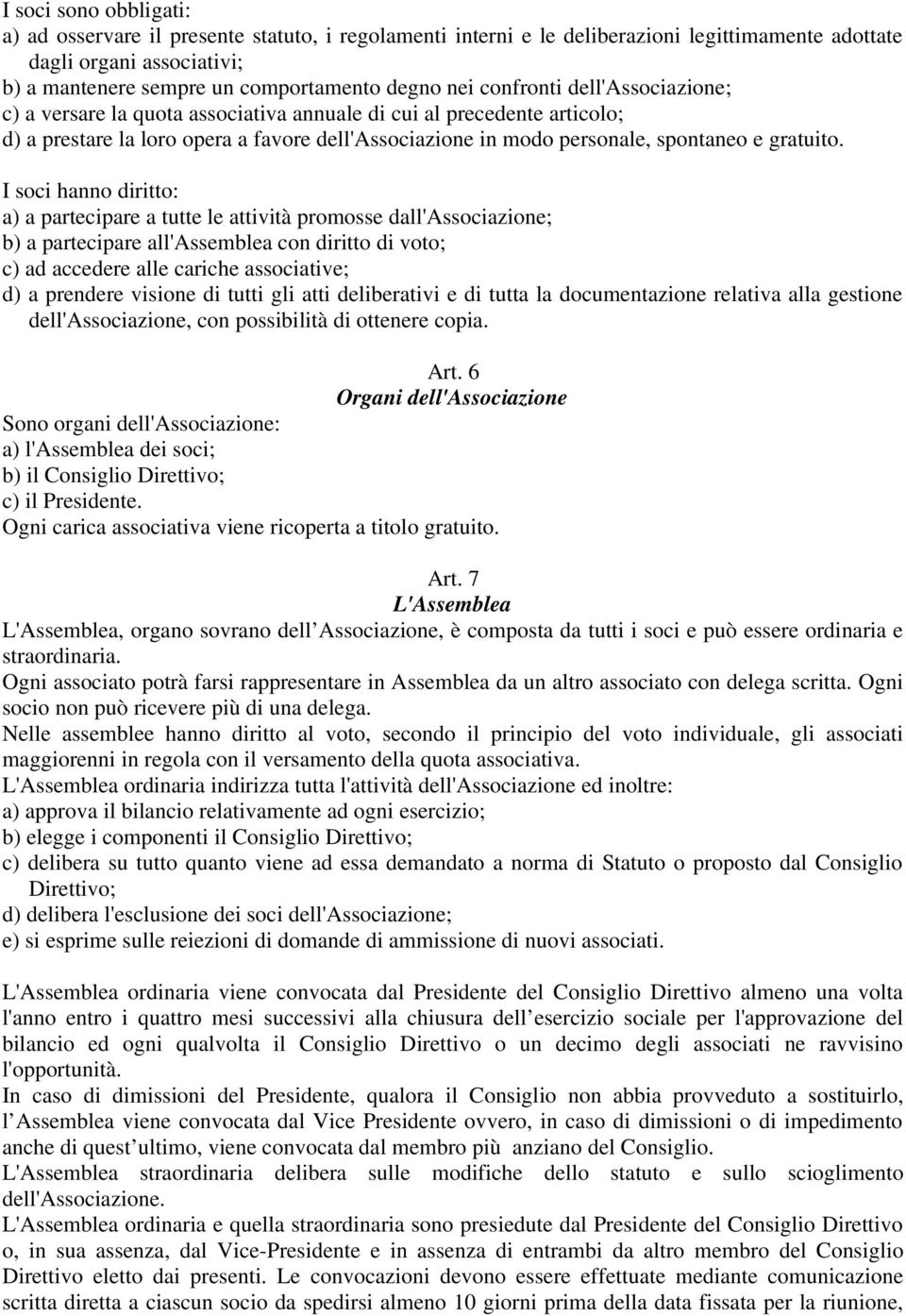 I soci hanno diritto: a) a partecipare a tutte le attività promosse dall'associazione; b) a partecipare all'assemblea con diritto di voto; c) ad accedere alle cariche associative; d) a prendere