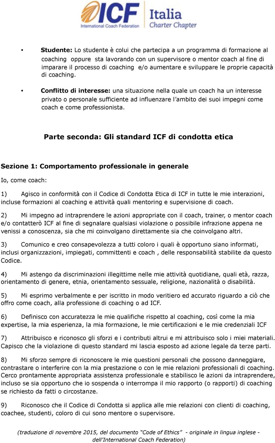 Conflitto di interesse: una situazione nella quale un coach ha un interesse privato o personale sufficiente ad influenzare l ambito dei suoi impegni come coach e come professionista.