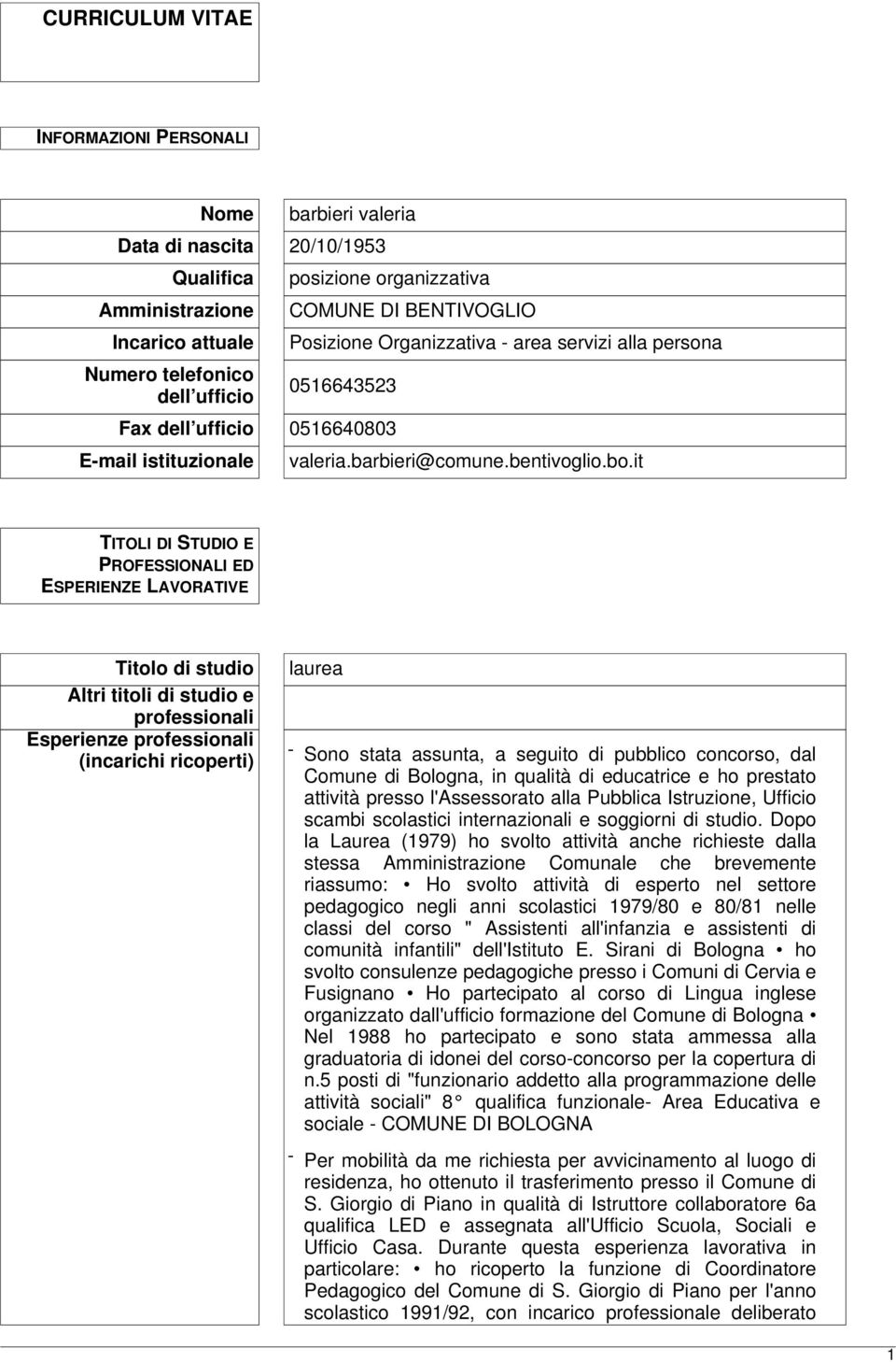 it TITOLI DI STUDIO E PROFESSIONALI ED ESPERIENZE LAVORATIVE Titolo di studio Altri titoli di studio e professionali Esperienze professionali (incarichi ricoperti) laurea - Sono stata assunta, a