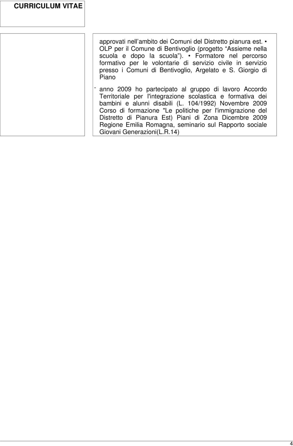 Giorgio di Piano - anno 2009 ho partecipato al gruppo di lavoro Accordo Territoriale per l'integrazione scolastica e formativa dei bambini e alunni disabili (L.