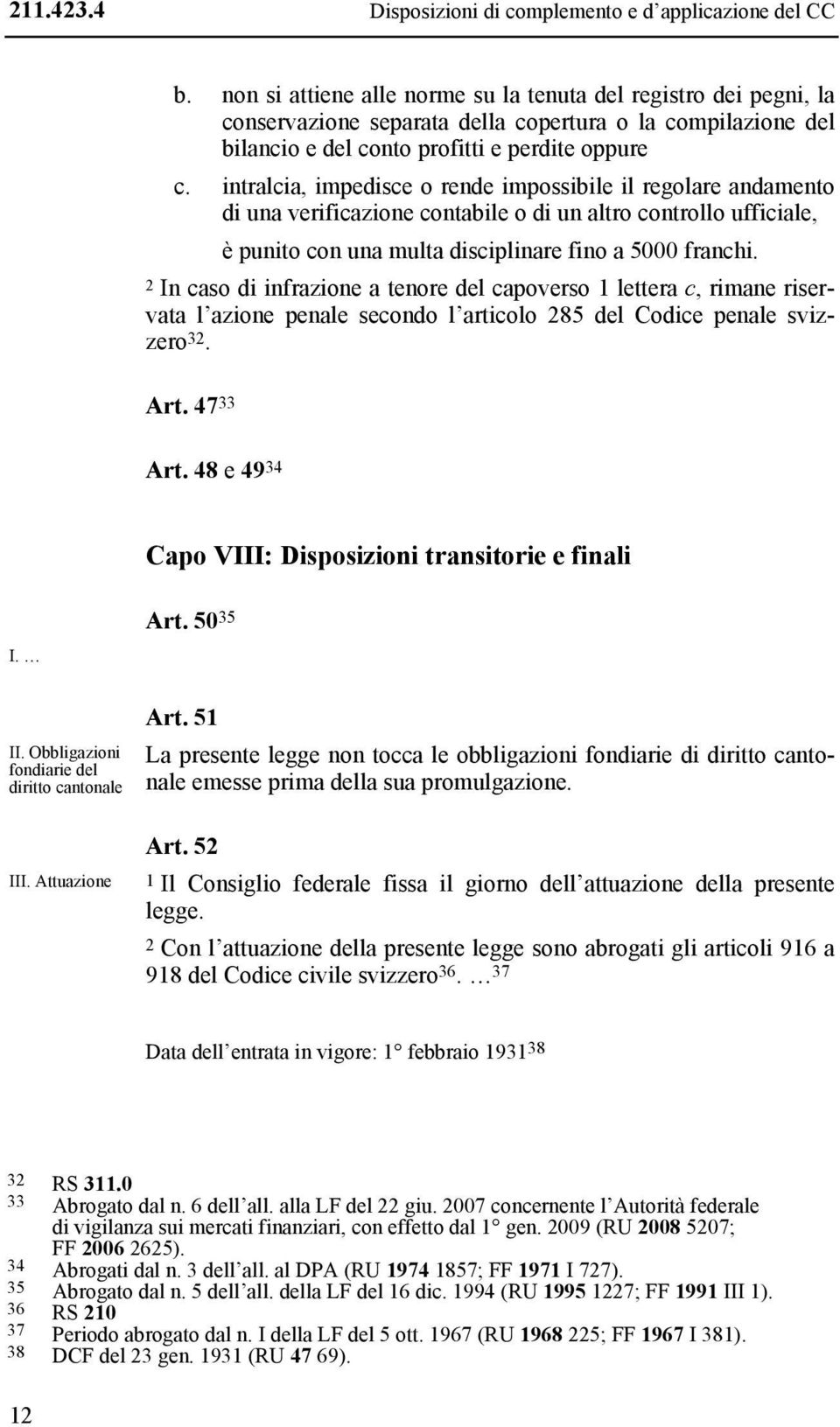 intralcia, impedisce o rende impossibile il regolare andamento di una verificazione contabile o di un altro controllo ufficiale, è punito con una multa disciplinare fino a 5000 franchi.