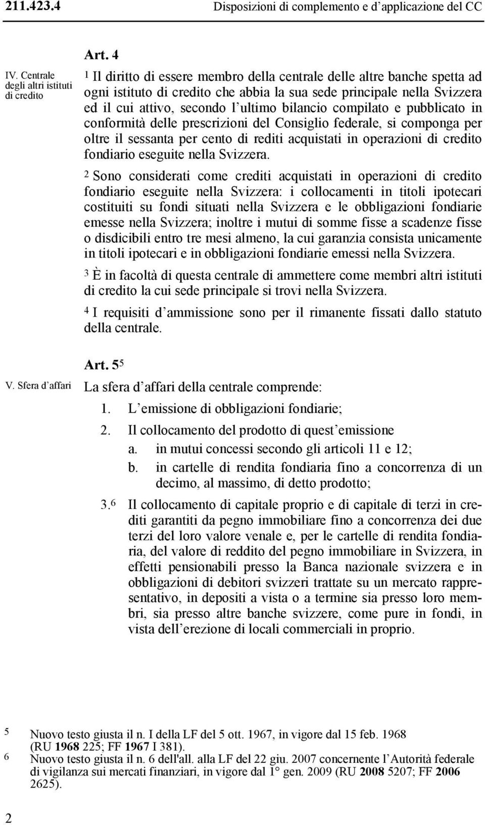 compilato e pubblicato in conformità delle prescrizioni del Consiglio federale, si componga per oltre il sessanta per cento di rediti acquistati in operazioni di credito fondiario eseguite nella