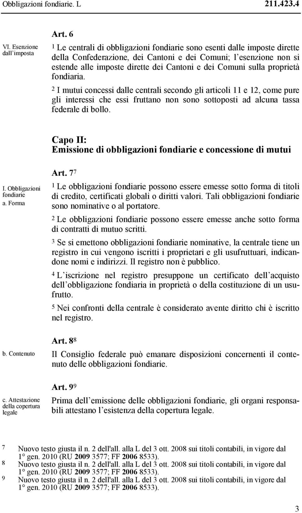 sulla proprietà fondiaria. 2 I mutui concessi dalle centrali secondo gli articoli 11 e 12, come pure gli interessi che essi fruttano non sono sottoposti ad alcuna tassa federale di bollo.