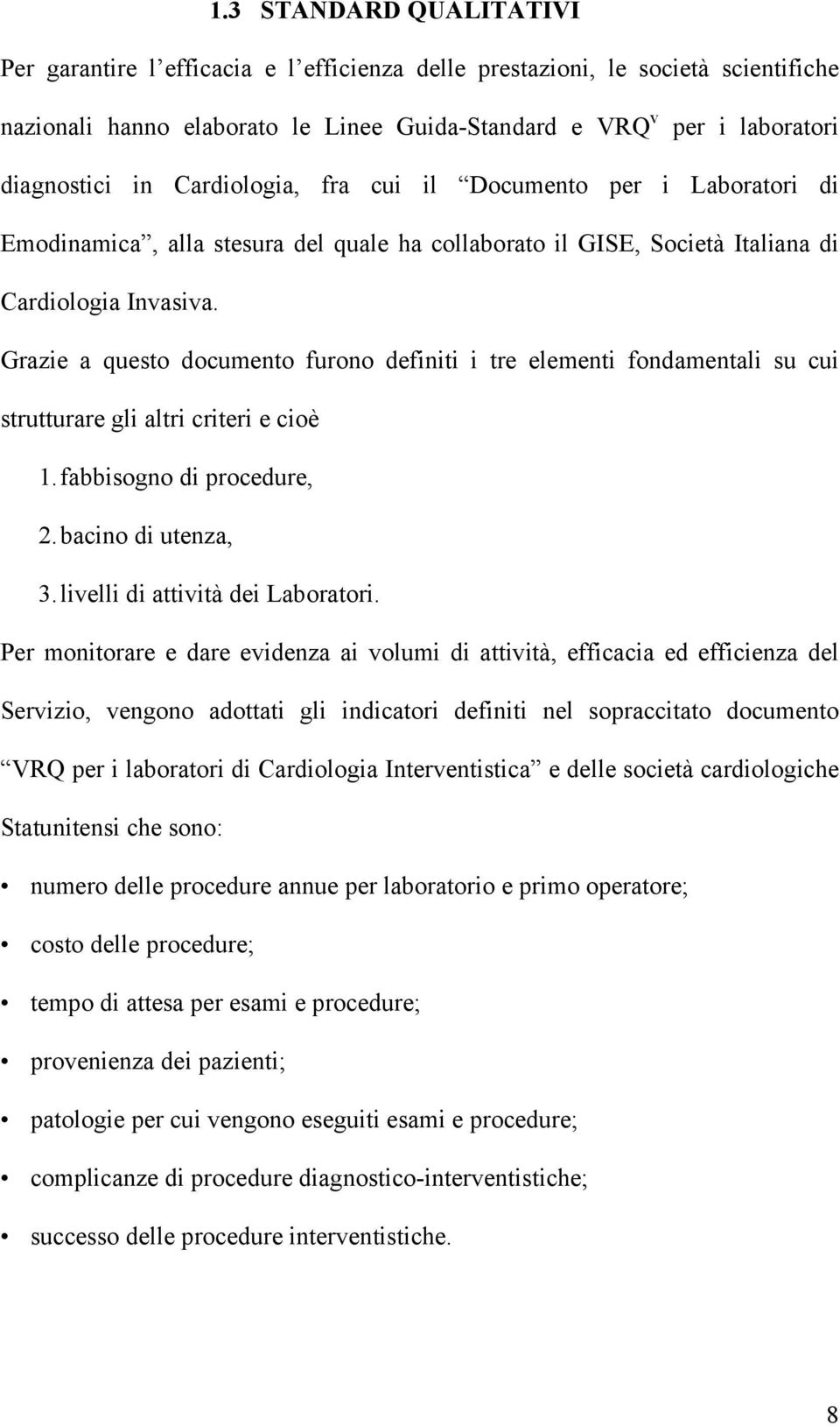 Grazie a questo documento furono definiti i tre elementi fondamentali su cui strutturare gli altri criteri e cioè 1. fabbisogno di procedure, 2. bacino di utenza, 3.