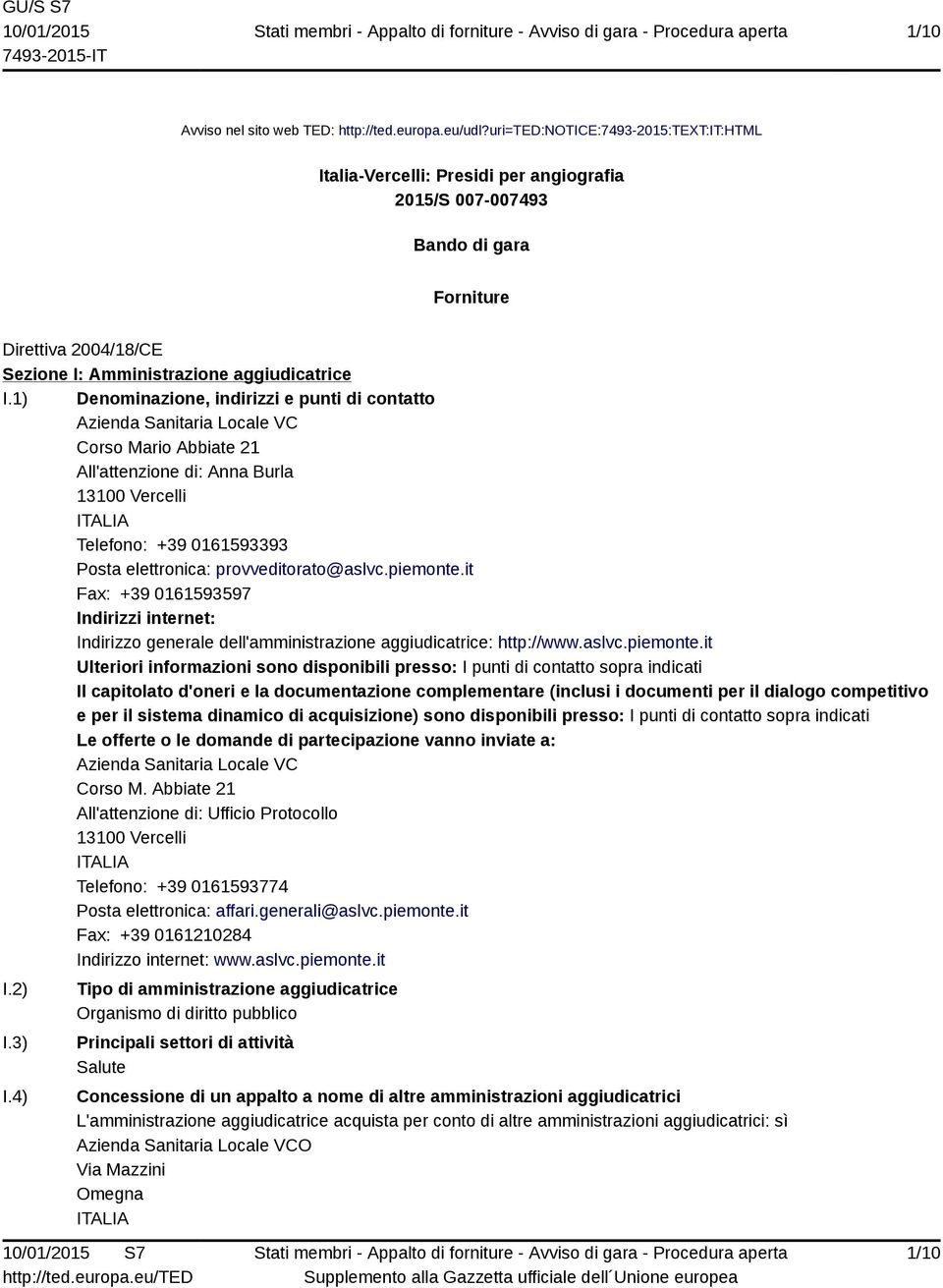 1) Denominazione, indirizzi e punti di contatto Azienda Sanitaria Locale VC Corso Mario Abbiate 21 All'attenzione di: Anna Burla 13100 Vercelli Telefono: +39 0161593393 Posta elettronica: