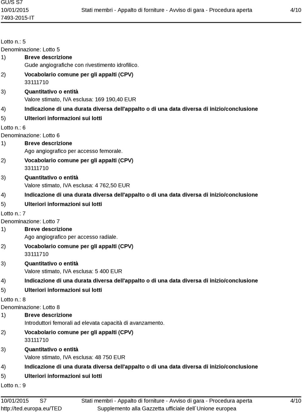 Valore stimato, IVA esclusa: 4 762,50 EUR Lotto n.: 7 Denominazione: Lotto 7 Ago angiografico per accesso radiale.