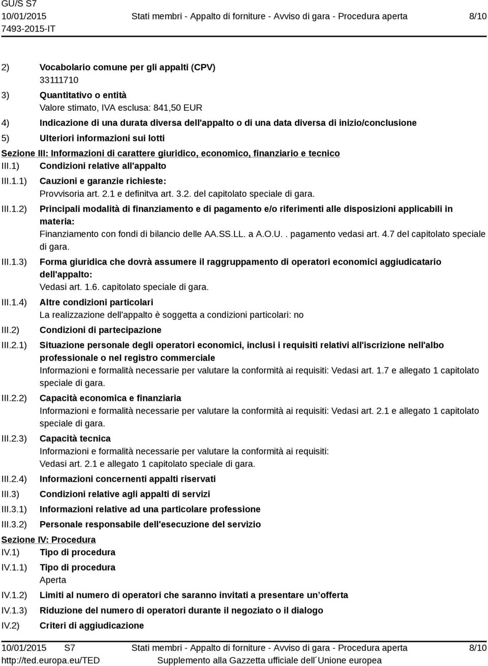 Principali modalità di finanziamento e di pagamento e/o riferimenti alle disposizioni applicabili in materia: Finanziamento con fondi di bilancio delle AA.SS.LL. a A.O.U.. pagamento vedasi art. 4.